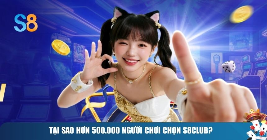Trang chủ 18 Tại Sao Hơn 500.000 Người Chơi Chọn S8CLUB?
